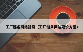 承德工厂链条网站建设（工厂链条网站建设方案）