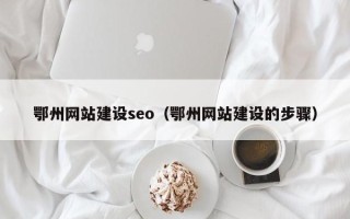 承德鄂州网站建设seo（鄂州网站建设的步骤）